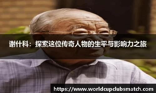 谢什科：探索这位传奇人物的生平与影响力之旅