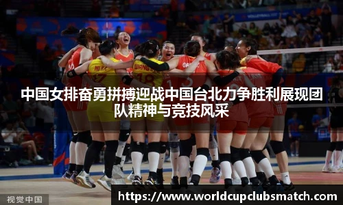 中国女排奋勇拼搏迎战中国台北力争胜利展现团队精神与竞技风采