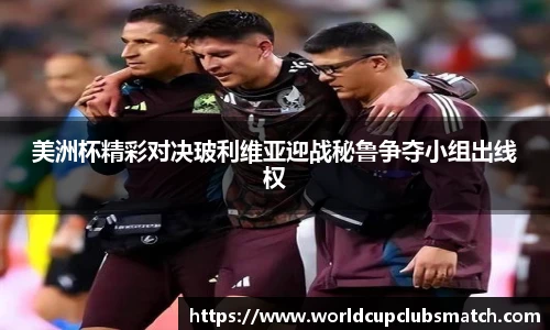 美洲杯精彩对决玻利维亚迎战秘鲁争夺小组出线权