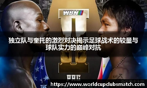 独立队与奎托的激烈对决揭示足球战术的较量与球队实力的巅峰对抗