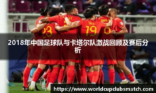 2018年中国足球队与卡塔尔队激战回顾及赛后分析